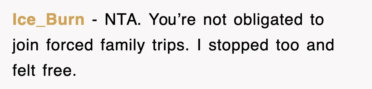 When Family Turns Vacation Into Control, One Mom Finally Says No Ice_Burn - NTA. You’re not obligated to join forced family trips. I stopped too and felt free.