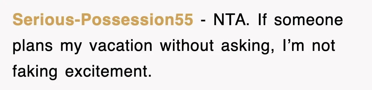 When Family Turns Vacation Into Control, One Mom Finally Says No Serious-Possession55 - NTA. If someone plans my vacation without asking, I’m not faking excitement.