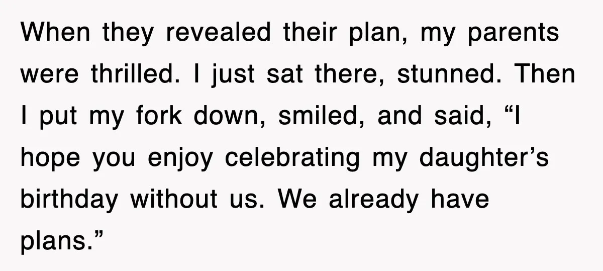 When Family Turns Vacation Into Control, One Mom Finally Says No When they revealed their plan, my parents were thrilled. I just sat there, stunned. Then I put my fork down, smiled, and said, “I hope you enjoy celebrating my daughter’s...