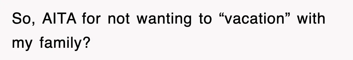 When Family Turns Vacation Into Control, One Mom Finally Says No So, AITA for not wanting to “vacation” with my family?