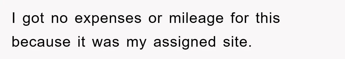 I got no expenses or mileage for this because it was my assigned site.