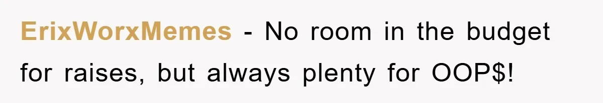 ErixWorxMemes − No room in the budget for raises, but always plenty for OOP$!