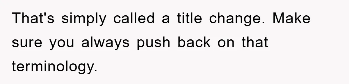 That's simply called a title change. Make sure you always push back on that terminology.