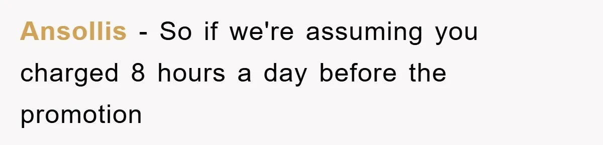 Ansollis − So if we're assuming you charged 8 hours a day before the promotion