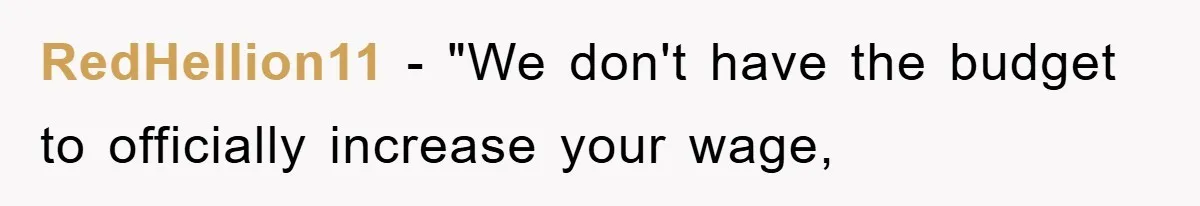 RedHellion11 − "We don't have the budget to officially increase your wage,