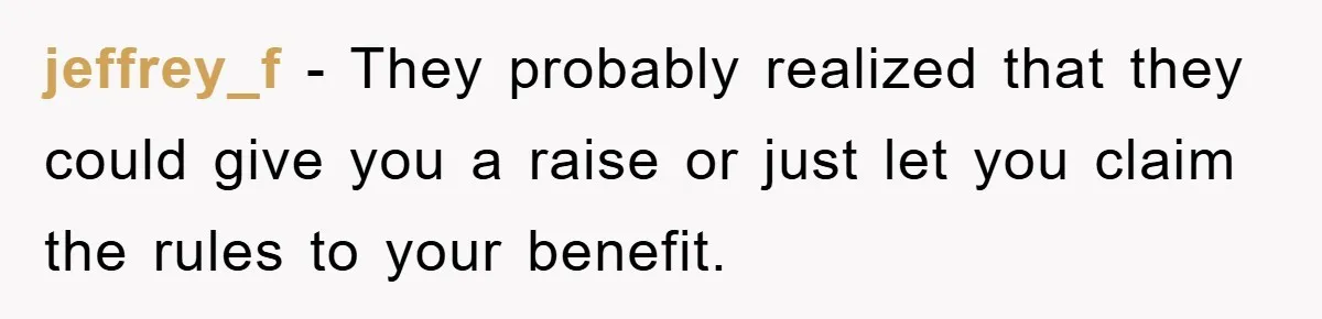 jeffrey_f − They probably realized that they could give you a raise or just let you claim the rules to your benefit.