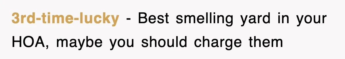3rd-time-lucky − Best smelling yard in your HOA, maybe you should charge them