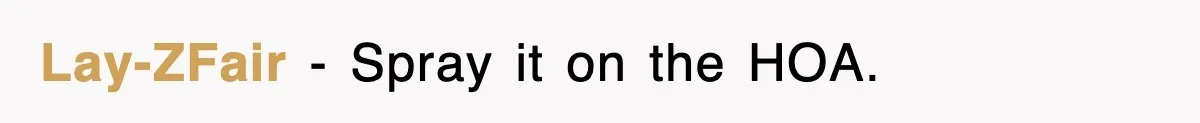 Lay-ZFair − Spray it on the HOA.