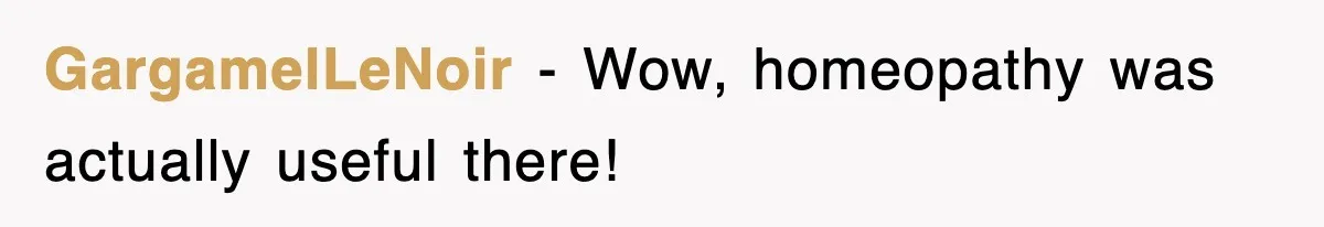 GargamelLeNoir − Wow, homeopathy was actually useful there!