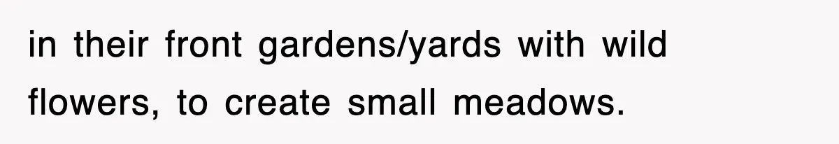 in their front gardens/yards with wild flowers, to create small meadows.