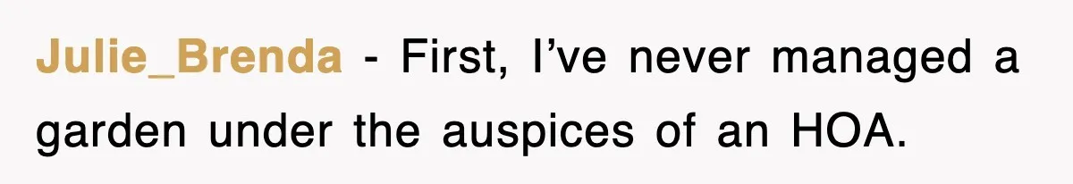 Julie_Brenda − First, I’ve never managed a garden under the auspices of an HOA.