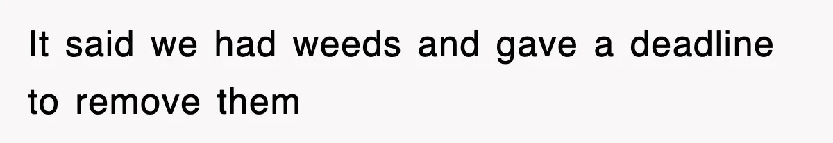 It said we had weeds and gave a deadline to remove them