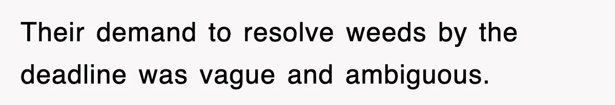 Their demand to resolve weeds by the deadline was vague and ambiguous.
