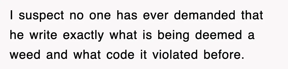 I suspect no one has ever demanded that he write exactly what is being deemed a weed and what code it violated before.