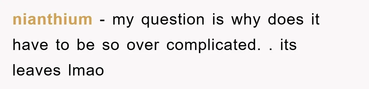 nianthium − my question is why does it have to be so over complicated. . its leaves lmao
