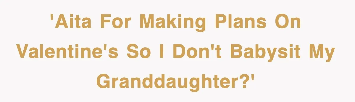 'AITA for making plans on Valentine's so I don't babysit my granddaughter?'