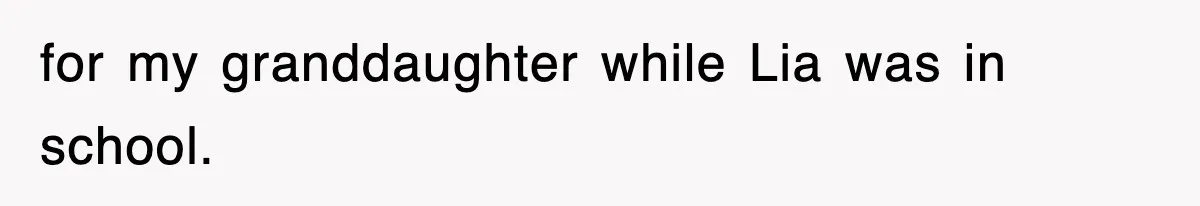 for my granddaughter while Lia was in school.