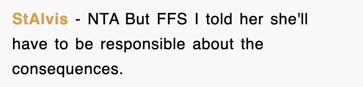 StAlvis − NTA But FFS I told her she'll have to be responsible about the consequences.