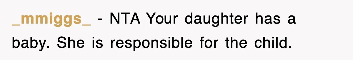 _mmiggs_ − NTA Your daughter has a baby. She is responsible for the child.