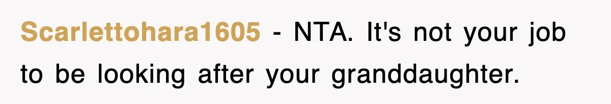 Scarlettohara1605 − NTA. It's not your job to be looking after your granddaughter.