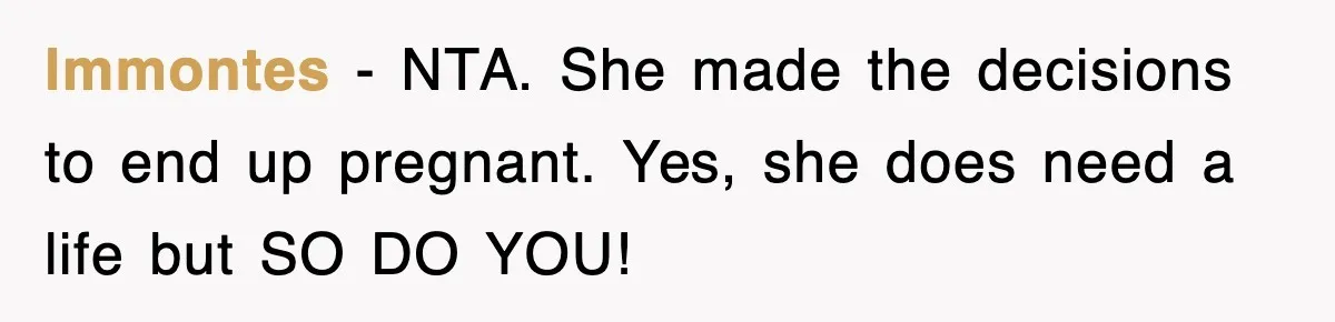 lmmontes − NTA. She made the decisions to end up pregnant. Yes, she does need a life but SO DO YOU!
