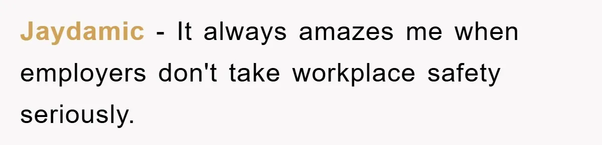 Jaydamic − It always amazes me when employers don't take workplace safety seriously.