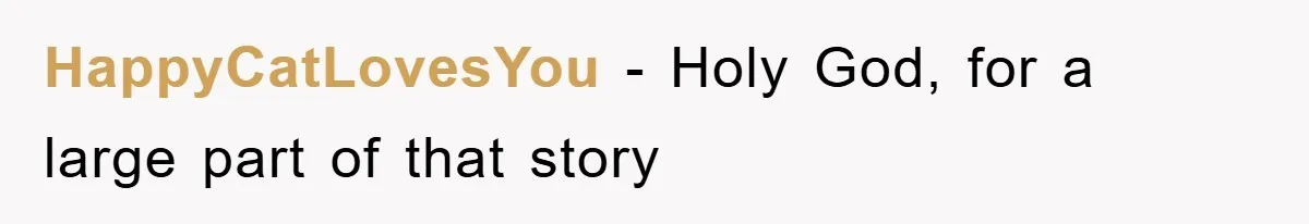 HappyCatLovesYou − Holy God, for a large part of that story