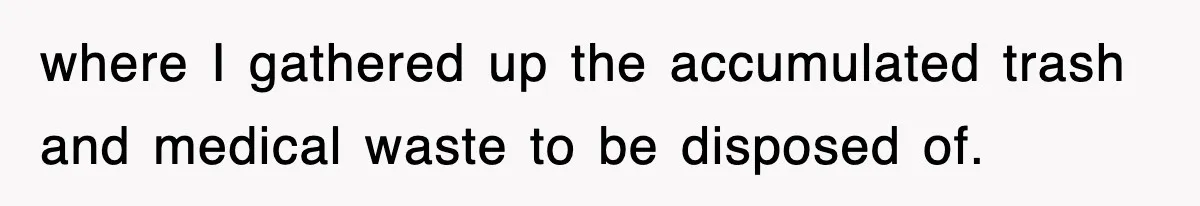where I gathered up the accumulated trash and medical waste to be disposed of.