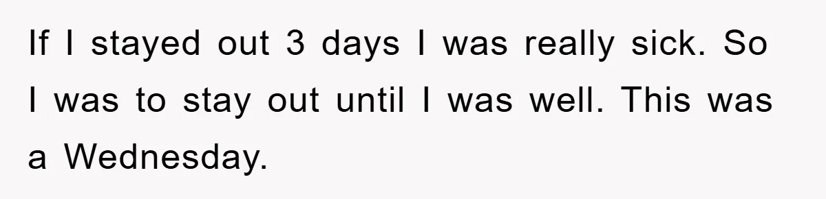 If I stayed out 3 days I was really sick. So I was to stay out until I was well. This was a Wednesday.