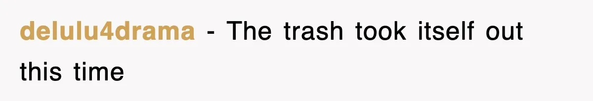 delulu4drama − The trash took itself out this time