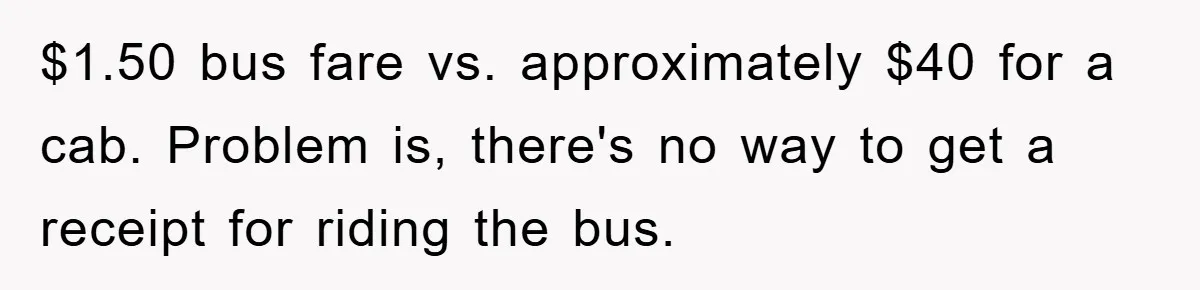 $1.50 bus fare vs. approximately $40 for a cab. Problem is, there's no way to get a receipt for riding the bus.