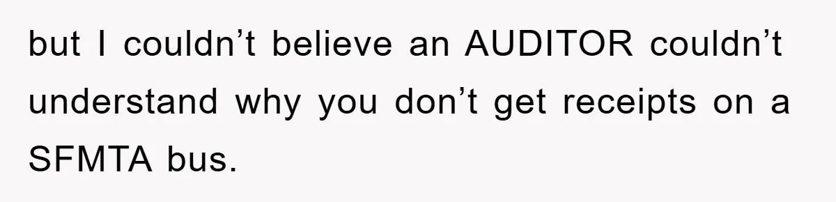 but I couldn’t believe an AUDITOR couldn’t understand why you don’t get receipts on a SFMTA bus.