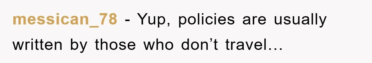 messican_78 − Yup, policies are usually written by those who don’t travel…