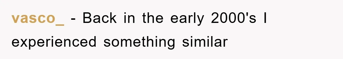 vasco_ − Back in the early 2000's I experienced something similar
