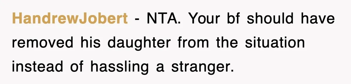 HandrewJobert − NTA. Your bf should have removed his daughter from the situation instead of hassling a stranger.