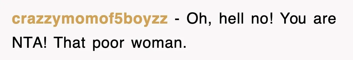 crazzymomof5boyzz − Oh, hell no! You are NTA! That poor woman.