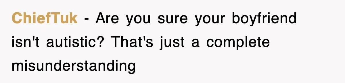 ChiefTuk − Are you sure your boyfriend isn't autistic? That's just a complete misunderstanding