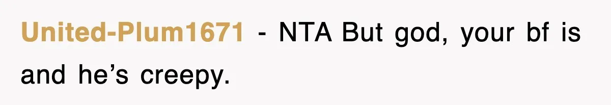 United-Plum1671 − NTA But god, your bf is and he’s creepy.