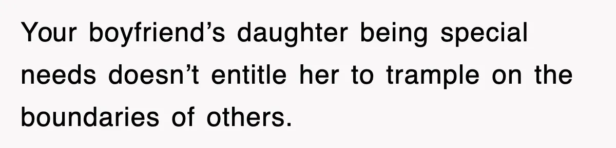Your boyfriend’s daughter being special needs doesn’t entitle her to trample on the boundaries of others.