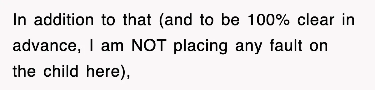 In addition to that (and to be 100% clear in advance, I am NOT placing any fault on the child here),