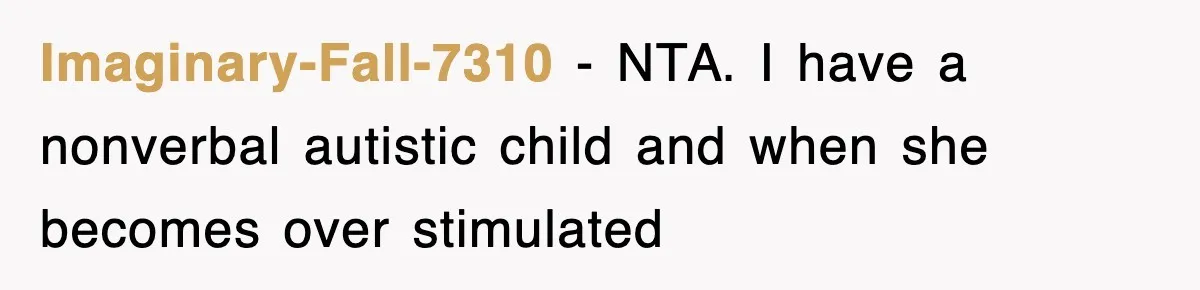 Imaginary-Fall-7310 − NTA. I have a nonverbal autistic child and when she becomes over stimulated