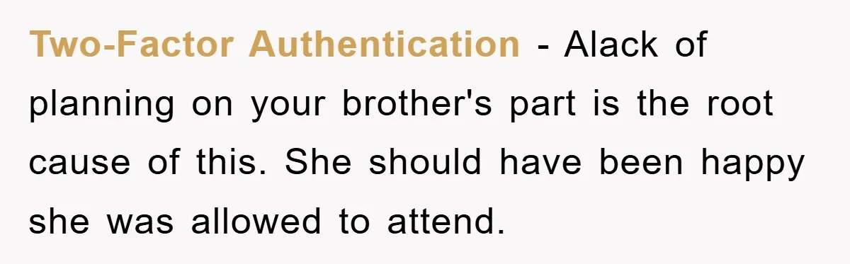 Two-Factor Authentication - Alack of planning on your brother's part is the root cause of this. She should have been happy she was allowed to attend.