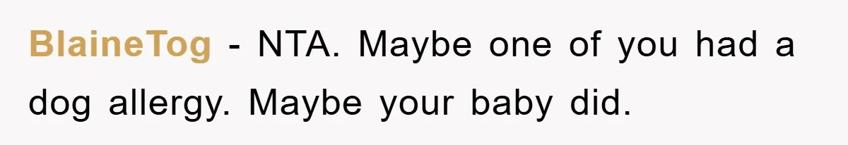 BlaineTog − NTA. Maybe one of you had a dog allergy. Maybe your baby did.