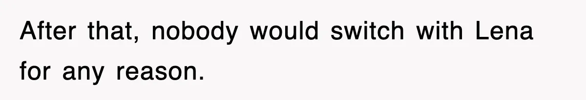 After that, nobody would switch with Lena for any reason.