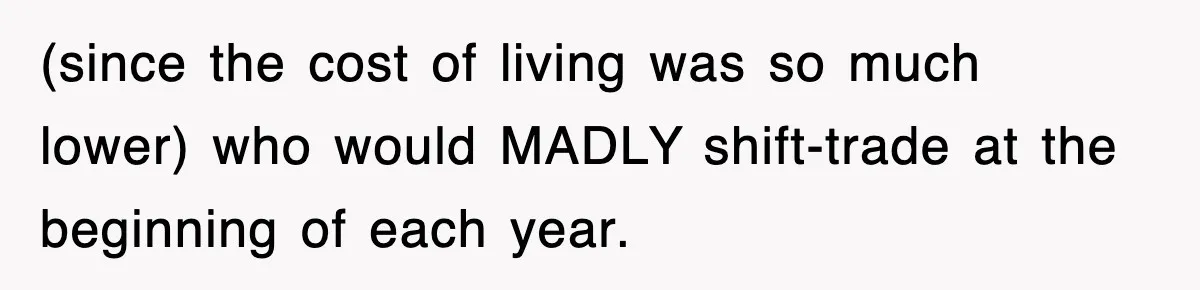 (since the cost of living was so much lower) who would MADLY shift-trade at the beginning of each year.
