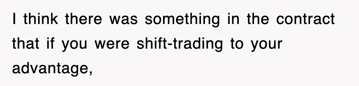 I think there was something in the contract that if you were shift-trading to your advantage,