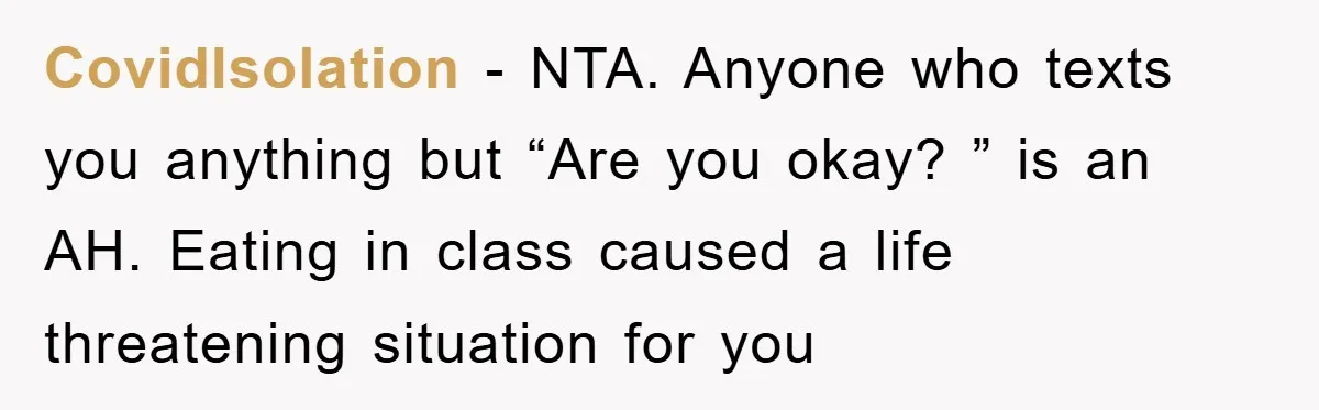 CovidIsolation − NTA. Anyone who texts you anything but “Are you okay? ” is an AH. Eating in class caused a life threatening situation for you