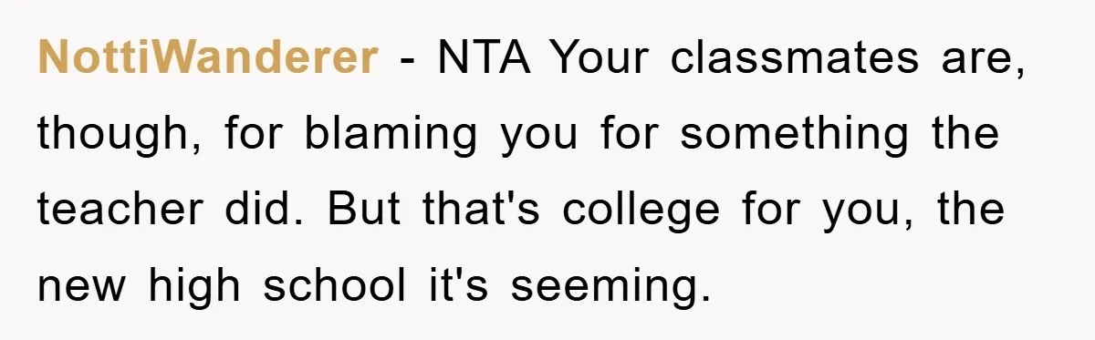 NottiWanderer − NTA Your classmates are, though, for blaming you for something the teacher did. But that's college for you, the new high school it's seeming.