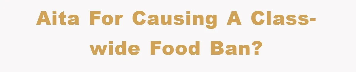 AITA for causing a class-wide food ban?