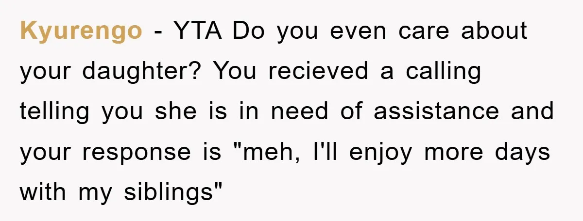 Kyurengo − YTA Do you even care about your daughter? You recieved a calling telling you she is in need of assistance and your response is "meh, I'll enjoy more...